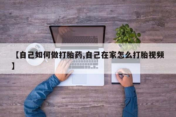 堕胎药网上正品购买微信【自己如何做打胎药,自己在家怎么打胎视频】