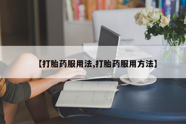 堕胎药网上正品购买微信【打胎药服用法,打胎药服用方法】