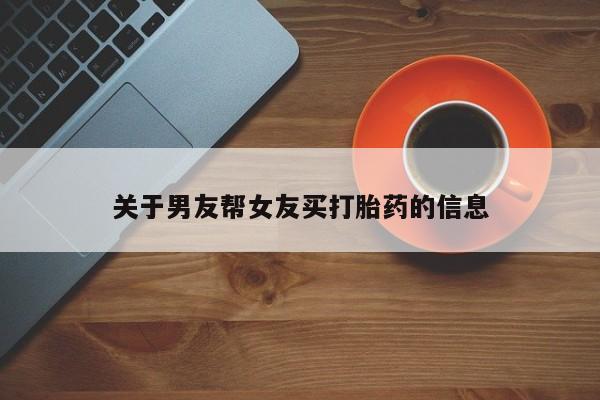 堕胎药网上正品购买微信关于男友帮女友买打胎药的信息