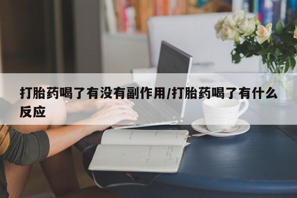 堕胎药网上正品购买微信打胎药喝了有没有副作用/打胎药喝了有什么反应
