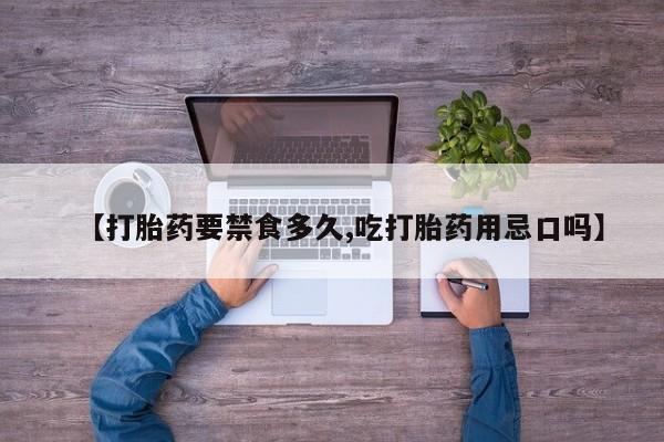 堕胎药网上正品购买微信【打胎药要禁食多久,吃打胎药用忌口吗】