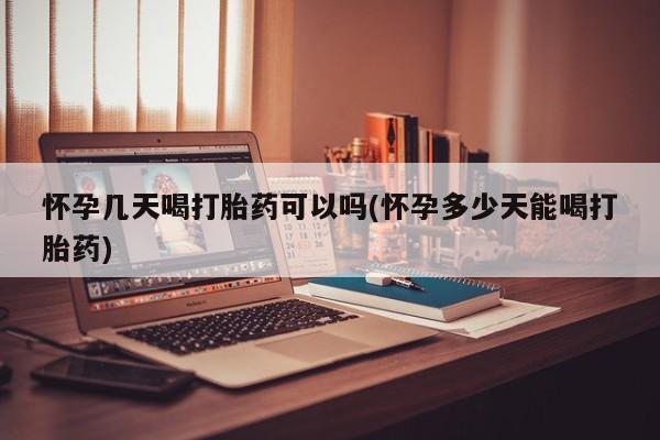 堕胎药网上正品购买微信怀孕几天喝打胎药可以吗(怀孕多少天能喝打胎药)