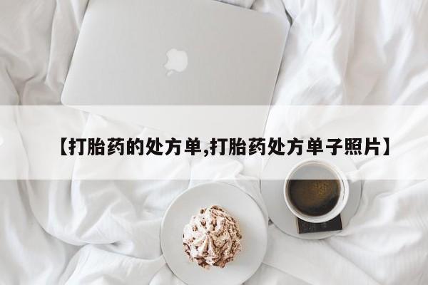 堕胎药网上正品购买微信【打胎药的处方单,打胎药处方单子照片】