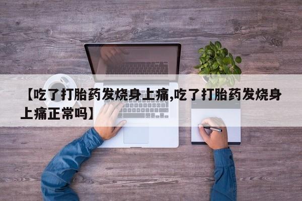 堕胎药网上正品购买微信【吃了打胎药发烧身上痛,吃了打胎药发烧身上痛正常吗】