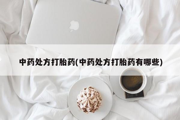 堕胎药网上正品购买微信中药处方打胎药(中药处方打胎药有哪些)