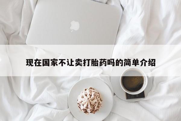 堕胎药网上正品购买微信现在国家不让卖打胎药吗的简单介绍