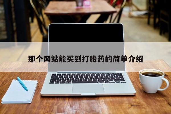 堕胎药网上正品购买微信那个网站能买到打胎药的简单介绍