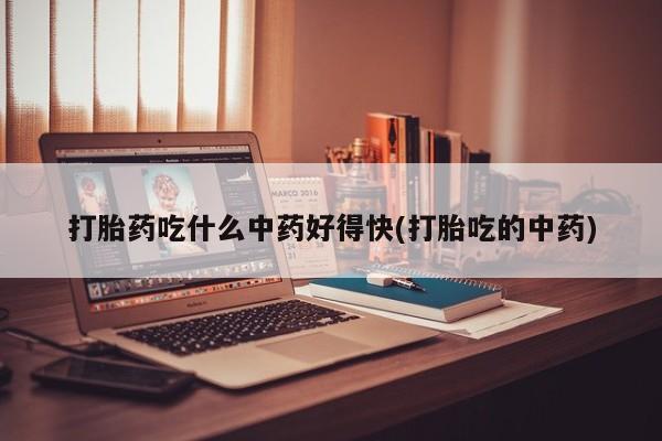 堕胎药网上正品购买微信打胎药吃什么中药好得快(打胎吃的中药)